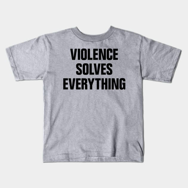 Violence Solves Everything Kids T-Shirt by conform